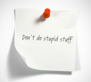 don't do stupid stuff